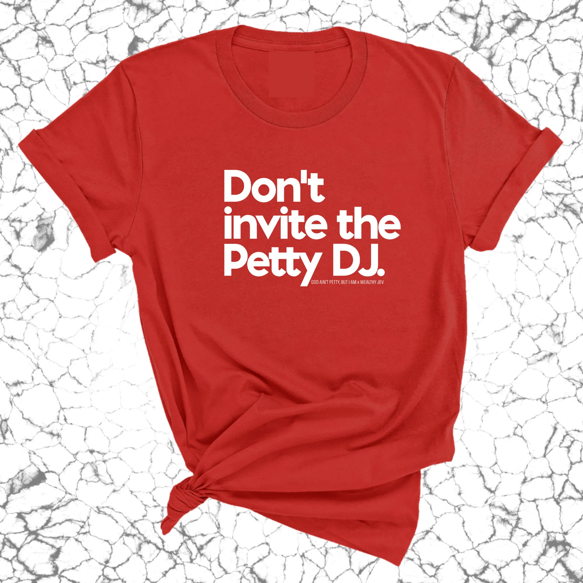 Don't invite the petty DJ Unisex Tee (God Ain't Petty, but I Am x Wealthy Jev Collab)