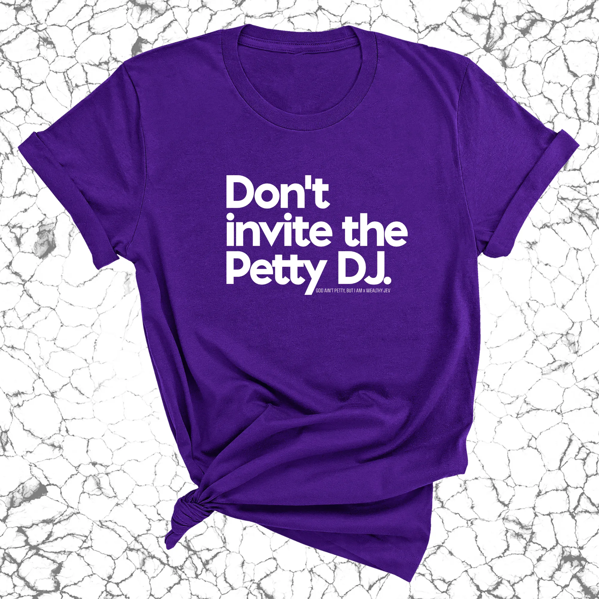 Don't invite the petty DJ Unisex Tee (God Ain't Petty, but I Am x Wealthy Jev Collab)