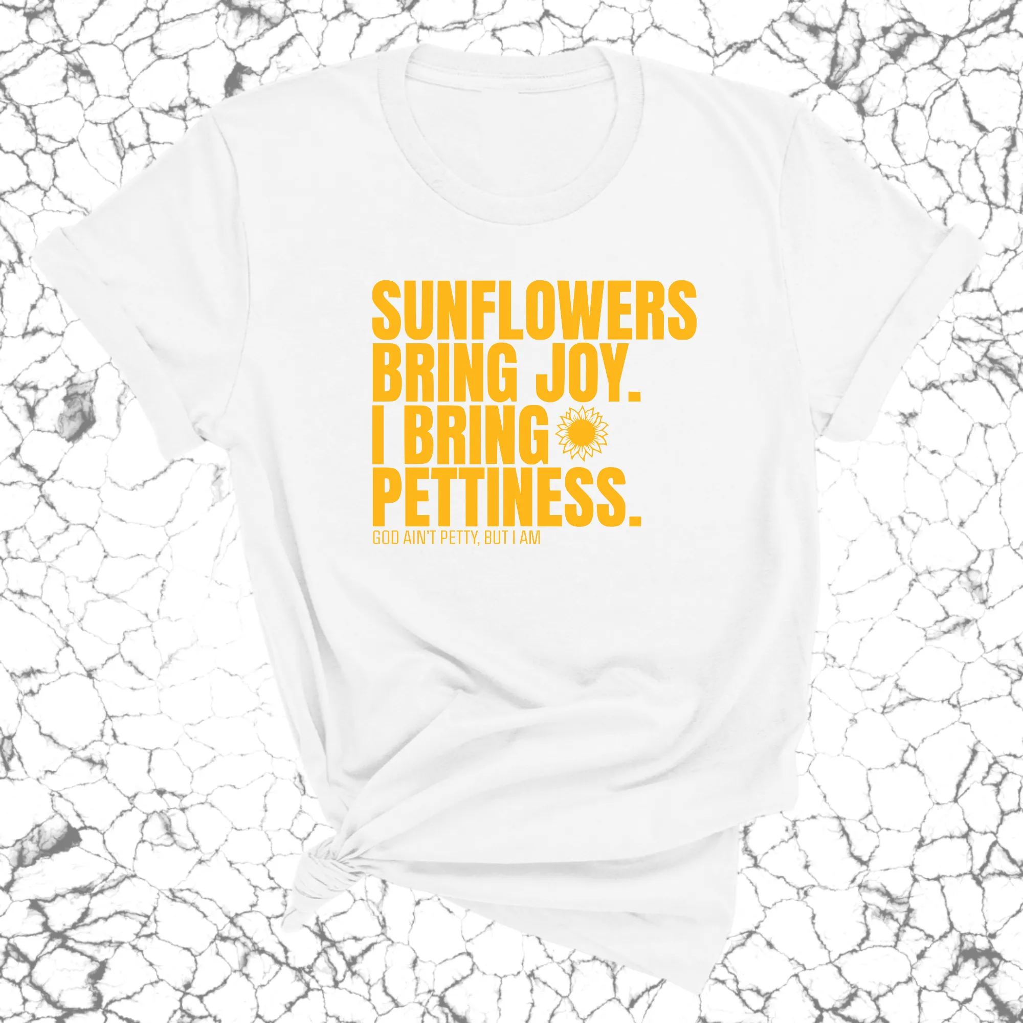 Sunflowers bring joy. I bring Pettiness Unisex Tee