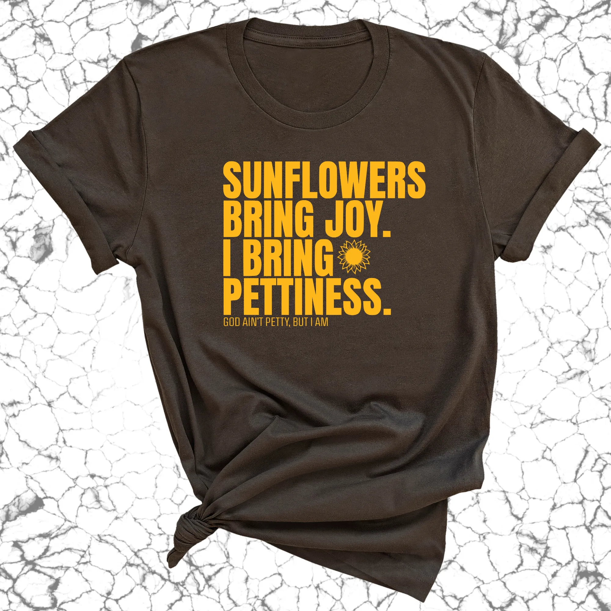 Sunflowers bring joy. I bring Pettiness Unisex Tee