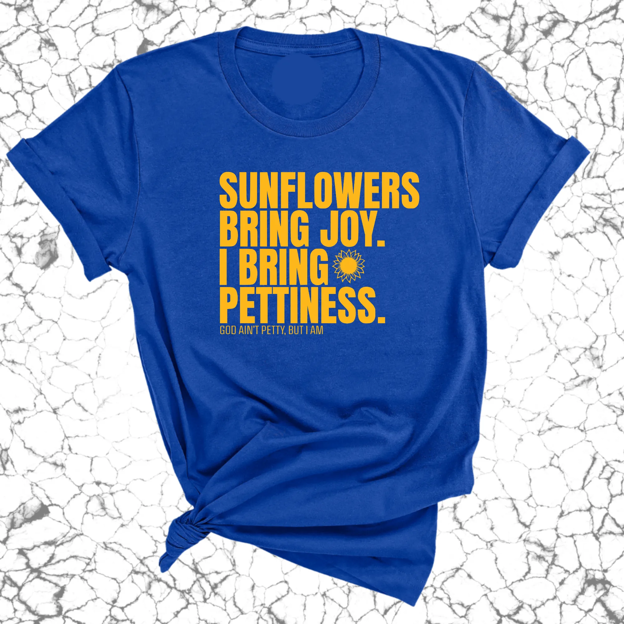 Sunflowers bring joy. I bring Pettiness Unisex Tee